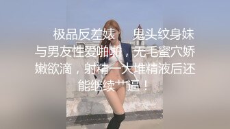 ❤️极品反差婊❤️鬼头纹身妹与男友性爱啪啪，无毛蜜穴娇嫩欲滴，射精一大堆精液后还能继续艹逼！