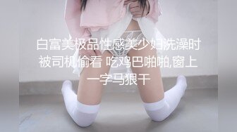 白富美极品性感美少妇洗澡时被司机偷看 吃鸡巴啪啪,窗上一字马狠干