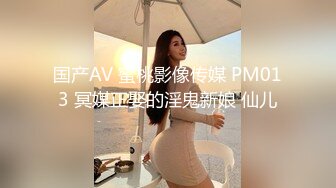 国产AV 蜜桃影像传媒 PM013 冥媒正娶的淫鬼新娘 仙儿