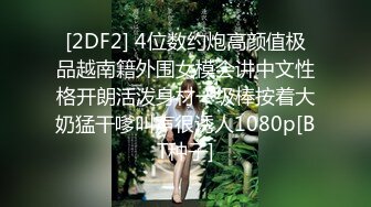 [2DF2] 4位数约炮高颜值极品越南籍外围女模会讲中文性格开朗活泼身材一级棒按着大奶猛干嗲叫声很诱人1080p[BT种子]