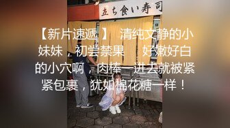 【新片速遞 】  清纯文静的小妹妹，初尝禁果❤️好嫩好白的小穴啊，肉棒一进去就被紧紧包裹，犹如棉花糖一样！