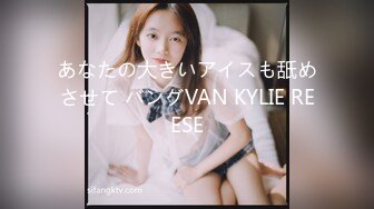 あなたの大きいアイスも舐めさせて バングVAN KYLIE REESE