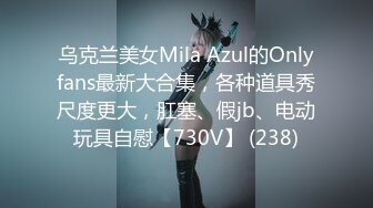 乌克兰美女Mila Azul的Onlyfans最新大合集，各种道具秀尺度更大，肛塞、假jb、电动玩具自慰【730V】 (238)