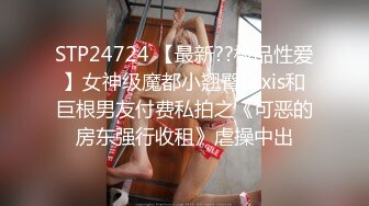 STP24724 【最新??极品性爱】女神级魔都小翘臀Lexis和巨根男友付费私拍之《可恶的房东强行收租》虐操中出