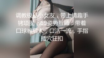 调教极品小女友，带上情趣手铐项圈，69姿势互舔，带着口球被后入，口活一流，手指插穴狂扣