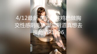 4/12最新 美乳夹住鸡巴做胸交性感阴毛下湿濡阴道真想去操她VIP1196