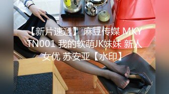 【新片速遞】 麻豆传媒 MKYTN001 我的软萌JK妹妹 新人女优 苏安亚【水印】