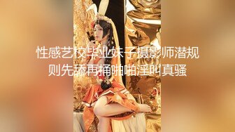 性感艺校毕业妹子摄影师潜规则先舔再捅啪啪淫叫真骚