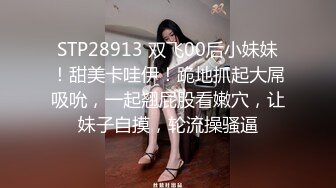 STP28913 双飞00后小妹妹！甜美卡哇伊！跪地抓起大屌吸吮，一起翘屁股看嫩穴，让妹子自摸，轮流操骚逼