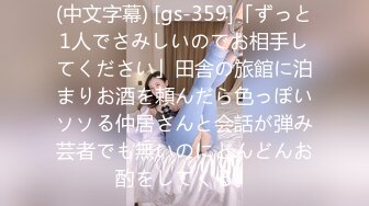 (中文字幕) [gs-359]「ずっと1人でさみしいのでお相手してください」田舎の旅館に泊まりお酒を頼んだら色っぽいソソる仲居さんと会話が弾み芸者でも無いのにどんどんお酌をしてくる。