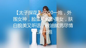 【太子探花】3000一炮，外围女神，脸蛋精致小美女，肤白貌美又听话，被油腻男尽情玩弄一炮