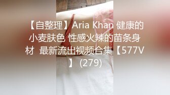 【自整理】Aria Khan 健康的小麦肤色 性感火辣的苗条身材  最新流出视频合集【577V】 (279)