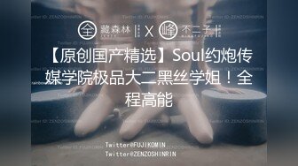 【原创国产精选】Soul约炮传媒学院极品大二黑丝学姐！全程高能