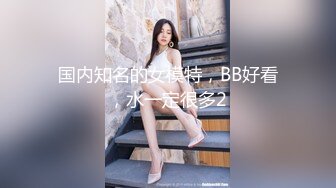 国内知名的女模特，BB好看，水一定很多2