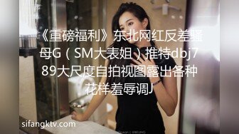 《重磅福利》东北网红反差骚母G（SM大表姐）推特dbj789大尺度自拍视图露出各种花样羞辱调J