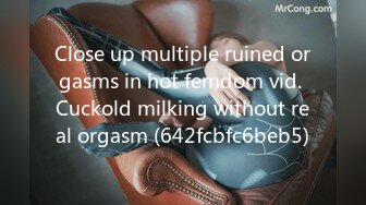 Close up multiple ruined orgasms in hot femdom vid. Cuckold milking without real orgasm (642fcbfc6beb5)