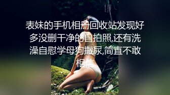 表妹的手机相册回收站发现好多没删干净的自拍照,还有洗澡自慰学母狗撒尿,简直不敢相信