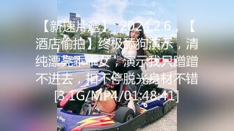 【新速片遞】  2024.2.6，【酒店偷拍】终极舔狗演示，清纯漂亮乖乖女，演示我只蹭蹭不进去，扣不停脱光身材不错[3.1G/MP4/01:48:41]