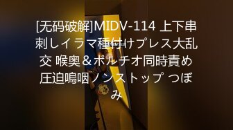 [无码破解]MIDV-114 上下串刺しイラマ種付けプレス大乱交 喉奥＆ポルチオ同時責め圧迫嗚咽ノンストップ つぼみ