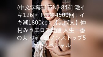 (中文字幕) [SSNI-844] 激イキ126回！痙攣4500回！イキ潮1800cc！【芸能人】仲村みうエロス覚醒 人生一番の大・痙・攣ノンストップ5本番スペシャル