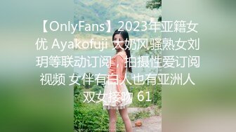 【OnlyFans】2023年亚籍女优 Ayakofuji 大奶风骚熟女刘玥等联动订阅，拍摄性爱订阅视频 女伴有白人也有亚洲人双女接吻 61