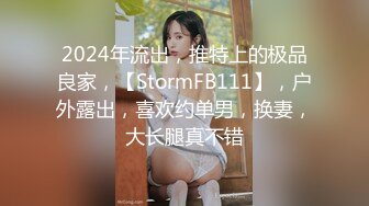 2024年流出，推特上的极品良家，【StormFB111】，户外露出，喜欢约单男，换妻，大长腿真不错