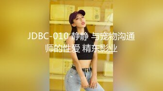 JDBC-010 静静 与宠物沟通师的性爱 精东影业