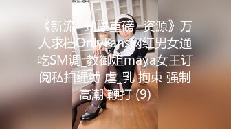 《新流✅劲爆重磅✅资源》万人求档OnlyFans网红男女通吃SM调_教御姐maya女王订阅私拍绳缚 虐_乳 拘束 强制高潮 鞭打 (9)