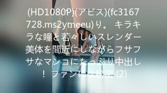 (HD1080P)(アビス)(fc3167728.ms2ymeeu)り。 キラキラな瞳と若々しいスレンダー美体を間近にしながらフサフサなマンコにたっぷり中出し！ ファンには秘密 (2)