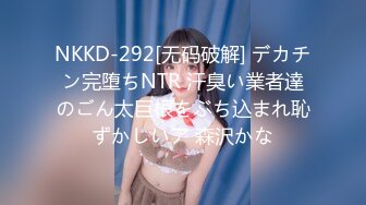 NKKD-292[无码破解] デカチン完堕ちNTR 汗臭い業者達のごん太巨根をぶち込まれ恥ずかしいア 森沢かな