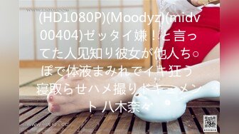 (HD1080P)(Moodyz)(midv00404)ゼッタイ嫌！と言ってた人见知り彼女が他人ち○ぽで体液まみれでイキ狂う 寝取らせハメ撮りドキュメント 八木奈々