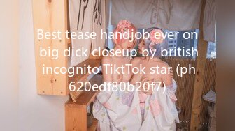 Best tease handjob ever on big dick closeup by british incognito TiktTok star (ph620edf80b20f7)